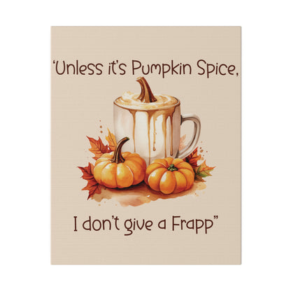 Unless It's Pumpkin Spice, I Don't Give a Frapp Matte Canvas, Stretched, 0.75"