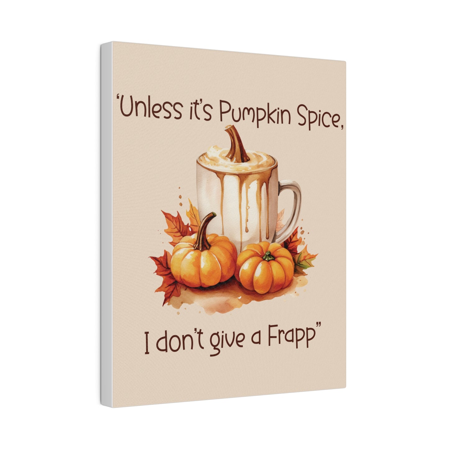 Unless It's Pumpkin Spice, I Don't Give a Frapp Matte Canvas, Stretched, 0.75"